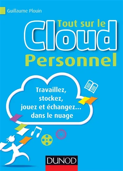 Tout sur le cloud personnel : travaillez, stockez, jouez et échangez... dans le nuage