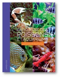 Larousse des poissons et aquariums : tout sur les aquariums d'eau douce et d'eau de mer
