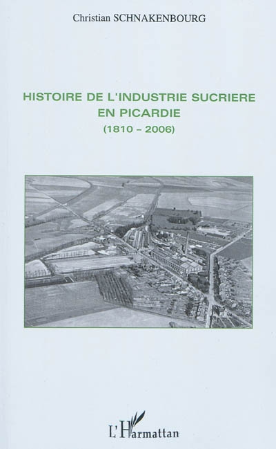 Histoire de l'industrie sucrière en Picardie : 1810-2006