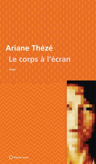 Le corps à l'écran : la mutation de l'image du corps par l'art écranique : essai