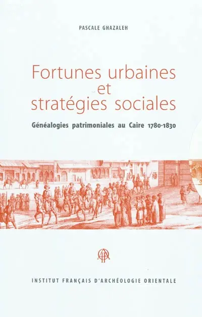 Fortunes urbaines et stratégies sociales : généalogies patrimoniales au Caire, 1780-1830
