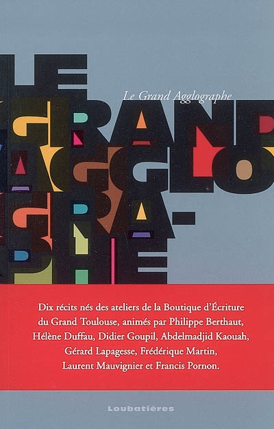Le grand agglographe : dix récits nés des ateliers de la Boutique d'écriture du Grand Toulouse