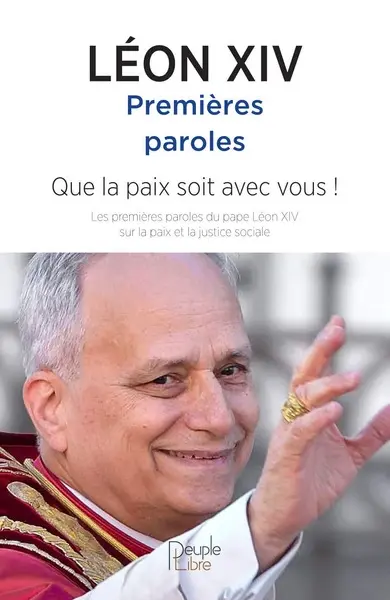 Premières paroles : que la paix soit avec vous ! : les premières paroles du pape Léon XIV sur la paix et la justice sociale