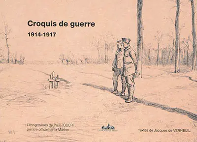 Croquis de guerre, 1914-1917 : un peintre officiel de la Marine dans les tranchées : mémoires partagées
