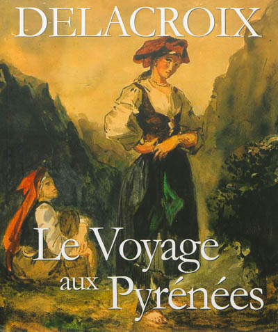 Delacroix, le voyage aux Pyrénées