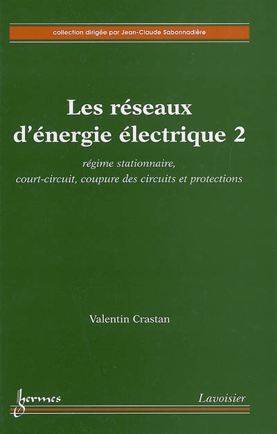 Les réseaux d'énergie électrique. Vol. 2. Régime stationnaire, court-circuit, coupure des circuits et protections