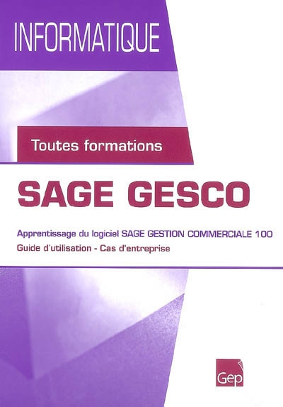 Sage Gesco : apprentissage du logiciel SAGE Gestion Commerciale 100, guide d'utilisation et cas d'entreprise : pochette de l'élève, toutes formations