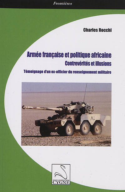 Armée française et politique africaine : contrevérités et illusions : témoignage d'un ex-officier du renseignement militaire