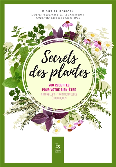 Secrets des plantes : 200 recettes pour votre bien-être : naturelles, traditionnelles, écologiques