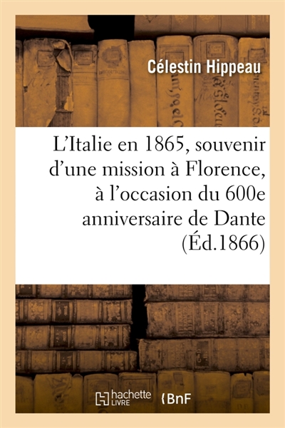 L'Italie en 1865, souvenir d'une mission à Florence, à l'occasion du 600e anniversaire de Dante