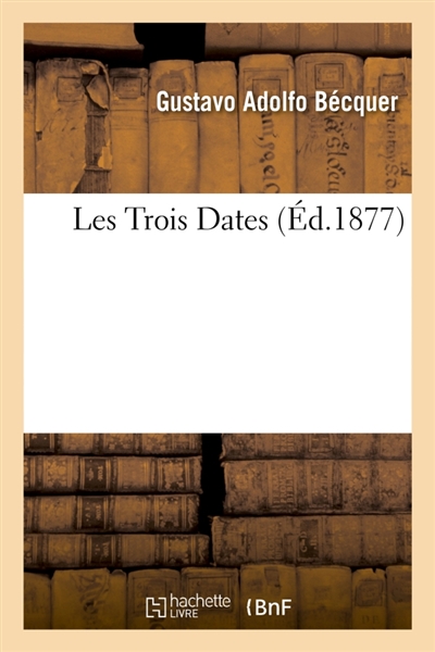 Les Trois Dates, de Gustave-Adolphe Becquer. Traduit de l'espagnol par M. A. L. C.