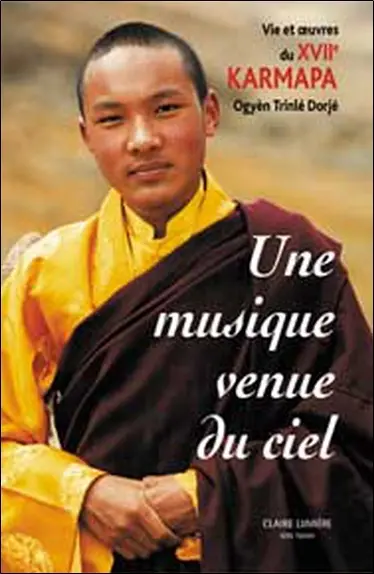 Une musique venue du ciel : vie et oeuvre du XVIIe karmapa Ogyèn Trinlé Dorjé