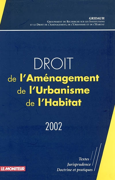 Droit de l'aménagement, de l'urbanisme, de l'habitat 2002 : textes, jurisprudence, doctrine et pratiques