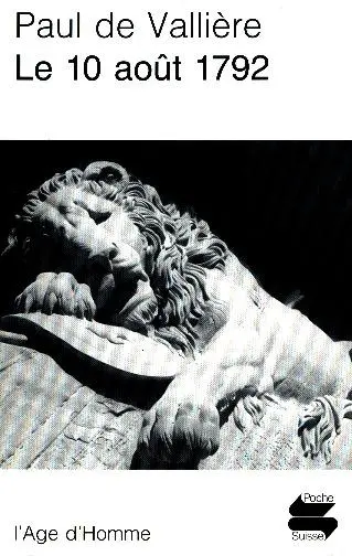 Le 10 août 1792 : grandeur helvétique, défense des Tuileries et la destruction du régiment des gardes-suisses de France à Paris