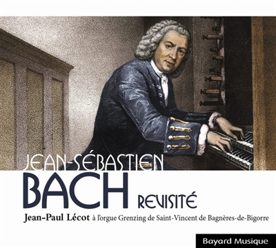 Jean-Sébastien Bach revisité : Jean-Paul Lécot à l orgue Grenzing de Saint Vincent de Bagnères de Bigorre