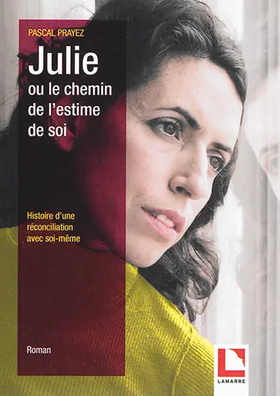 Julie ou Le chemin de l'estime de soi : histoire d'une réconciliation avec soi-même