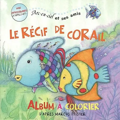 Arc-en-ciel et ses amis. Le récif de corail : album à colorier