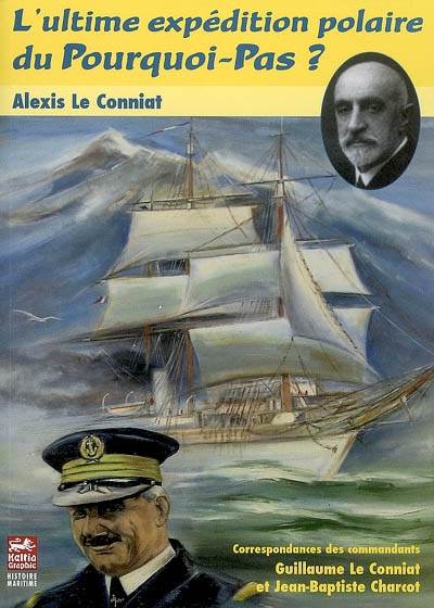 L'ultime expédition polaire du Pourquoi-Pas ? : correspondances, commandant Guillaume Le Conniat, commandant Jean-Baptiste Charcot