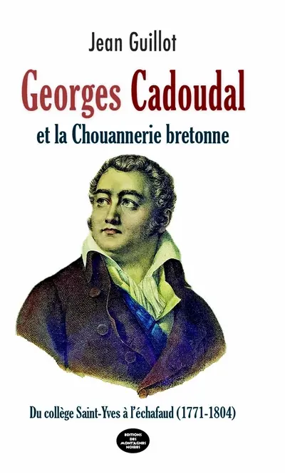 Georges Cadoudal et la chouannerie bretonne : du collège Saint-Yves à l'échafaud (1771-1804)