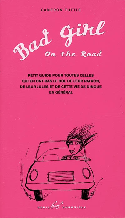 Bad girl on the road : petit guide pour toutes celles qui en ont ras-le-bol de leur patron, de leurs jules et de cette vie de dingue en général