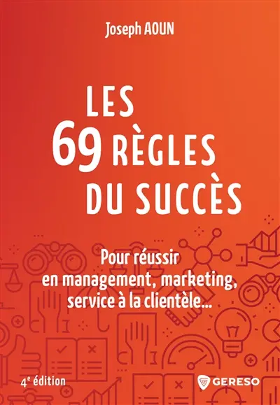 Les 69 règles du succès : pour réussir en management, marketing, service à la clientèle...