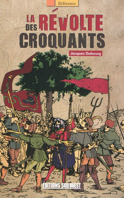 La révolte des croquants : les chefs des révoltes populaires dans le Périgord du XVIIe siècle