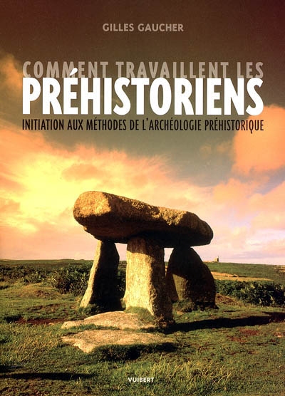 Comment travaillent les préhistoriens : initiation aux méthodes de l'archéologie préhistorique