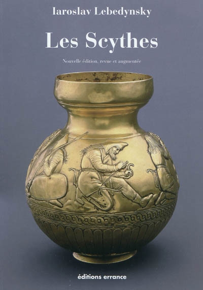 Les Scythes : les Scythes d'Europe et la période scythe dans les steppes d'Eurasie, VIIe-IIIe siècles av. J.-C.