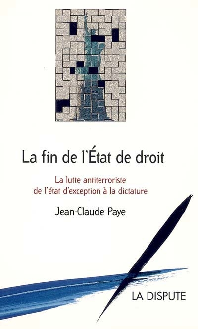 La fin de l'Etat de droit : la lutte antiterroriste, de l'état d'exception à la dictature