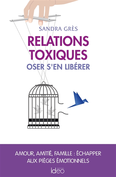 Relations toxiques : oser s'en libérer : amour, amitié, famille, échapper aux pièges émotionnels - Sandra Grès