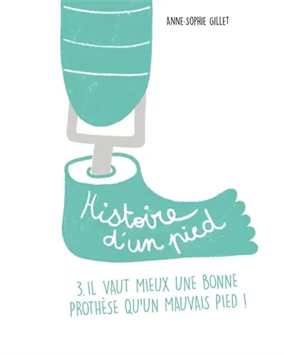 Histoire d'un pied : Il vaut mieux une bonne prothèse qu'un mauvais pied ! Vol. 3