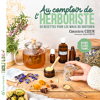 Au comptoir de l'herboriste : 60 recettes pour les maux du quotidien : baumes, élixirs, tisanes...