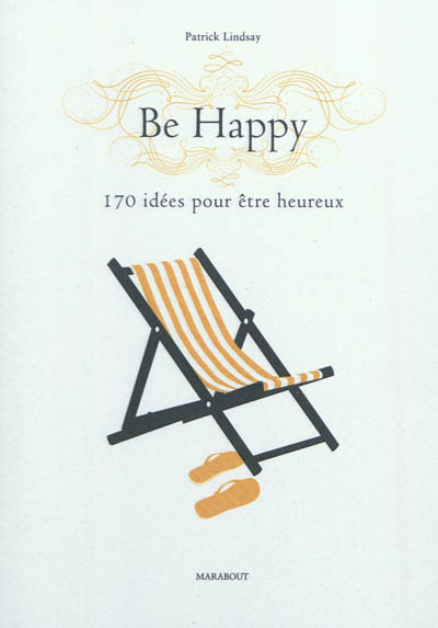 Be happy : 170 idées pour être heureux