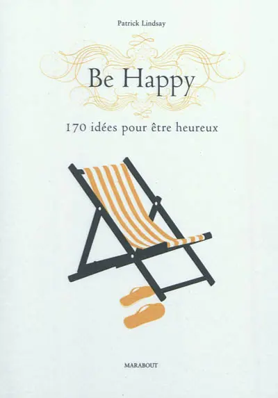 Be happy : 170 idées pour être heureux