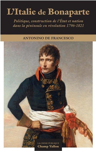 L'Italie de Bonaparte : politique, construction de l'Etat et nation dans la péninsule en révolution : 1796-1821