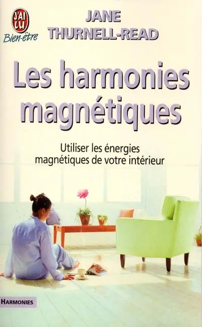 Les harmonies magnétiques : utiliser les énergies magnétiques de votre intérieur