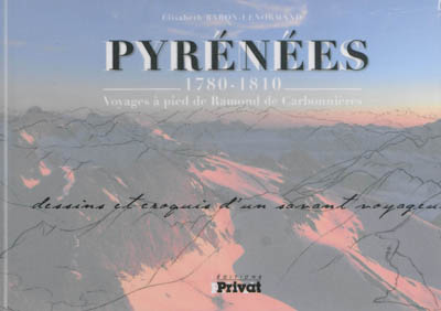 Pyrénées : dessins et croquis d'un savant voyageur : 1780-1810, voyages à pied de Ramond de Carbonnières