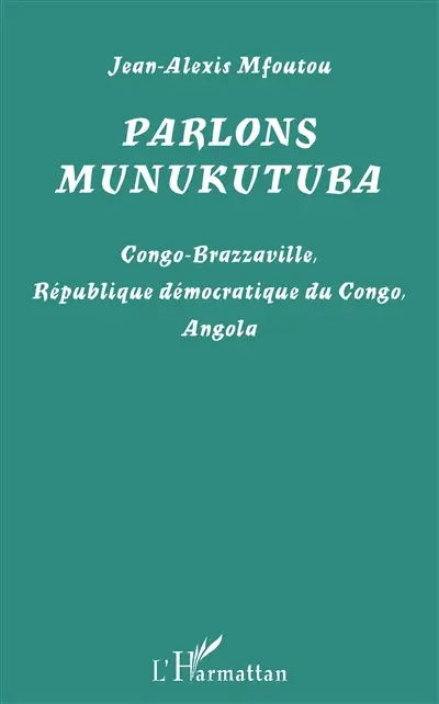 Parlons munukutuba : Congo-Brazzaville, République démocratique du Congo, Angola
