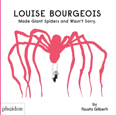 Louise Bourgeois : made giant spiders and wasn't sorry
