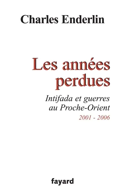Les années perdues : intifada et guerres au Proche-Orient, 2001-2006