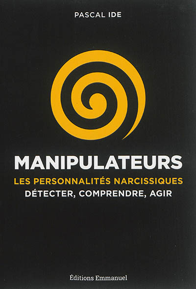 Manipulateurs : les personnalités narcissiques : détecter, comprendre, agir
