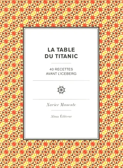 La table du Titanic : 40 recettes avant l'iceberg