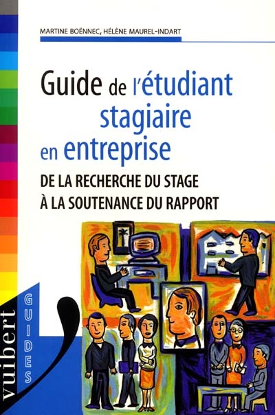 Guide de l'étudiant stagiaire en entreprise : de la recherche du stage à la soutenance du rapport
