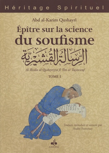 Epître sur la science du soufisme. Vol. 1. Introduction, les principes, les maîtres. Al-Risâla al-Qushayriyya fî 'Ilm al-Taçawwuf. Vol. 1. Introduction, les principes, les maîtres