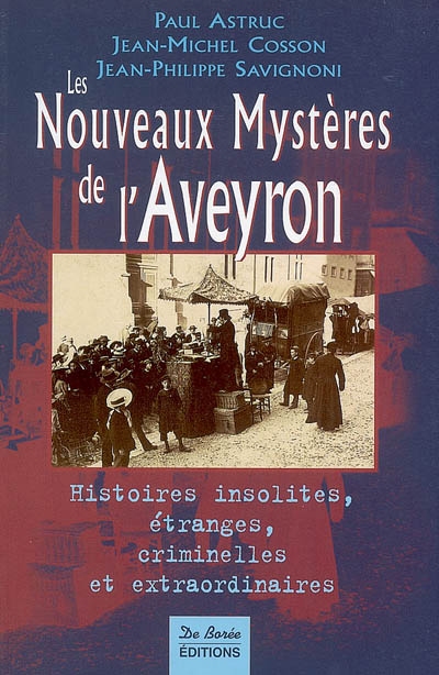 Les nouveaux mystères de l'Aveyron : histoires insolites, étranges, criminelles et extraordinaires