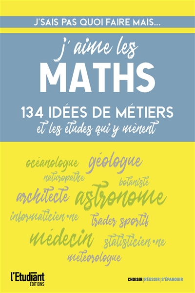 J'aime les maths : 134 idées de métiers et les études qui y mènent