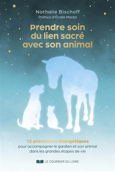 Prendre soin du lien sacré avec son animal : 12 protocoles énergétiques pour accompagner le gardien et son animal dans les grandes étapes de vie Prendre soin du lien sacré avec son animal : 12 protocoles énergétiques pour accompagner le gardien et son animal dans les grandes étapes de vie