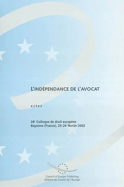 L'indépendance de l'avocat : actes du 28e Colloque de droit européen, Bayonne, 25-26 février 2002