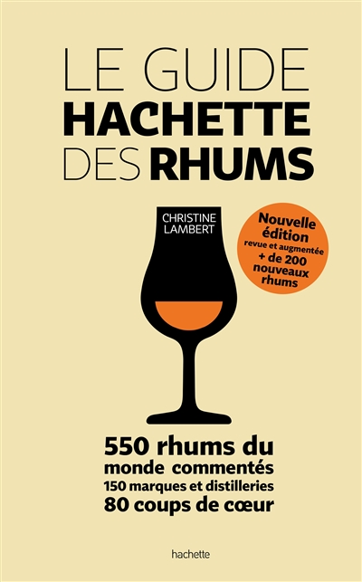 Le guide Hachette des rhums : 550 rhums du monde commentés, 150 marques et distilleries, 80 coups de coeur