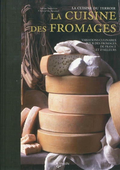 La cuisine des fromages : variations culinaires autour des fromages de France et d'ailleurs